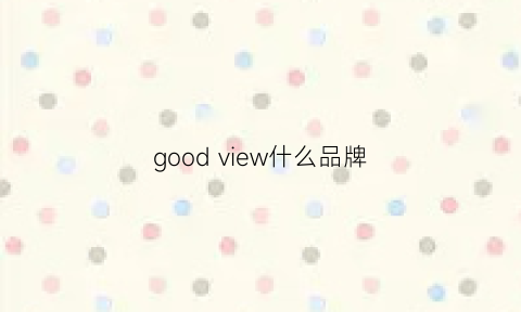 goodview什么品牌(goodvibesonly什么牌子)